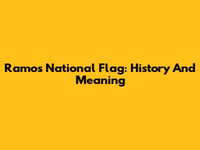 Ramos' National Flag: History And Meaning