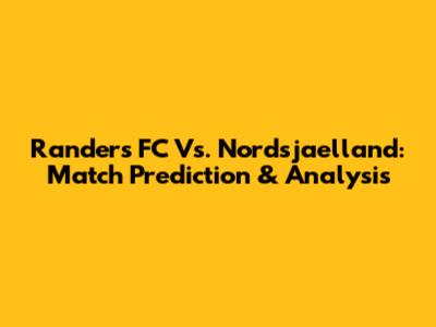 Randers FC Vs. Nordsjaelland: Match Prediction & Analysis