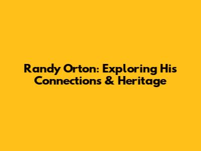 Randy Orton: Exploring His Connections & Heritage