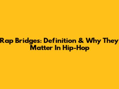 Rap Bridges: Definition & Why They Matter In Hip-Hop
