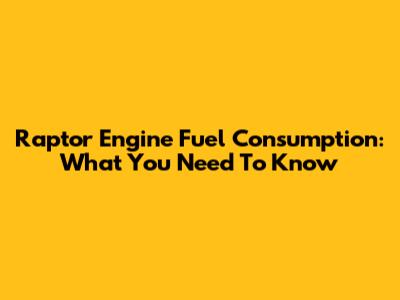 Raptor Engine Fuel Consumption: What You Need To Know