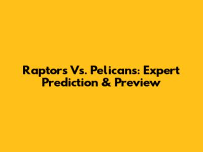 Raptors Vs. Pelicans: Expert Prediction & Preview