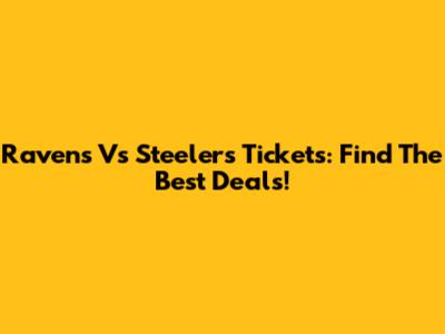 Ravens Vs Steelers Tickets: Find The Best Deals!
