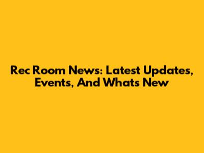 Rec Room News: Latest Updates, Events, And What's New