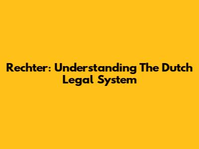 Rechter: Understanding The Dutch Legal System