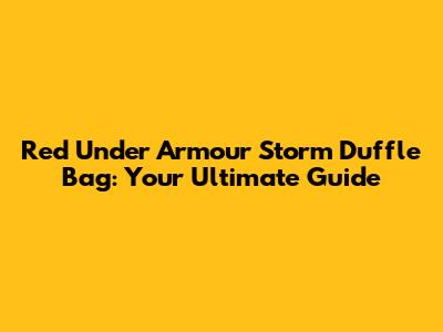Red Under Armour Storm Duffle Bag: Your Ultimate Guide