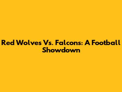 Red Wolves Vs. Falcons: A Football Showdown