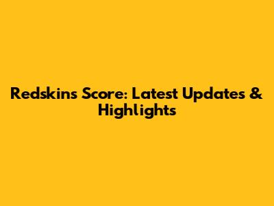 Redskins Score: Latest Updates & Highlights