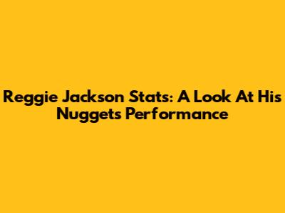 Reggie Jackson Stats: A Look At His Nuggets Performance