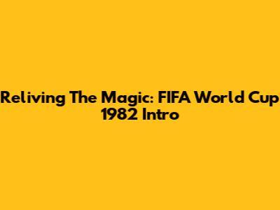 Reliving The Magic: FIFA World Cup 1982 Intro
