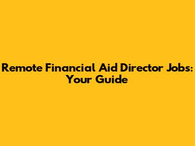 Remote Financial Aid Director Jobs: Your Guide