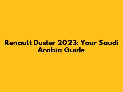 Renault Duster 2023: Your Saudi Arabia Guide