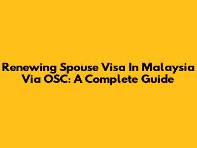 Renewing Spouse Visa In Malaysia Via OSC: A Complete Guide