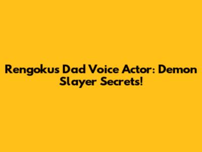 Rengoku's Dad Voice Actor: Demon Slayer Secrets!
