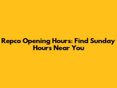 Repco Opening Hours: Find Sunday Hours Near You