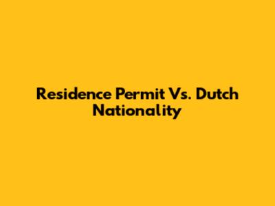 Residence Permit Vs. Dutch Nationality