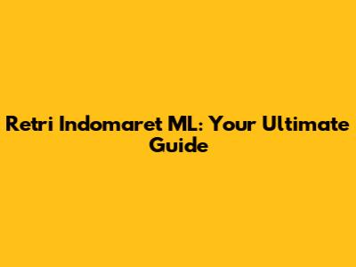 Retri Indomaret ML: Your Ultimate Guide