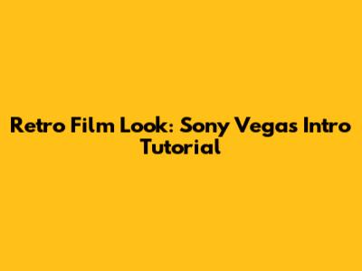 Retro Film Look: Sony Vegas Intro Tutorial