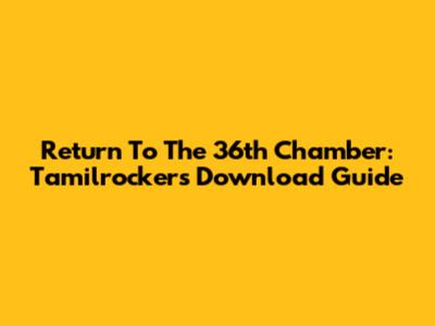 Return To The 36th Chamber: Tamilrockers Download Guide