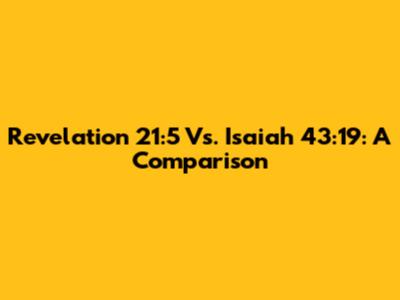 Revelation 21:5 Vs. Isaiah 43:19: A Comparison