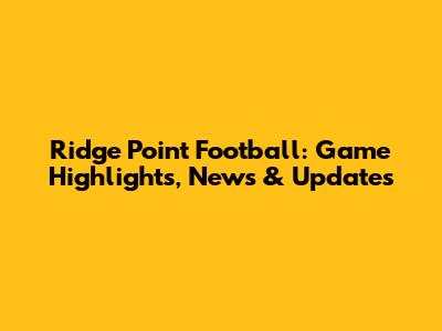 Ridge Point Football: Game Highlights, News & Updates