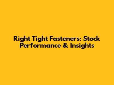 Right Tight Fasteners: Stock Performance & Insights
