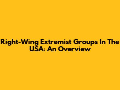 Right-Wing Extremist Groups In The USA: An Overview