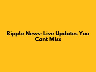 Ripple News: Live Updates You Can't Miss