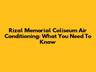 Rizal Memorial Coliseum Air Conditioning: What You Need To Know