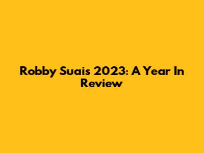 Robby Suai's 2023: A Year In Review