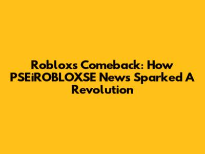 Roblox's Comeback: How PSEiROBLOXSE News Sparked A Revolution