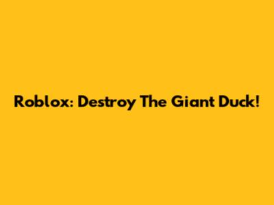Roblox: Destroy The Giant Duck!