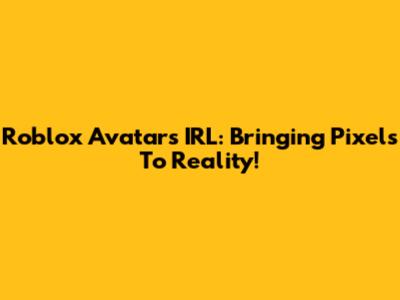 Roblox Avatars IRL: Bringing Pixels To Reality!