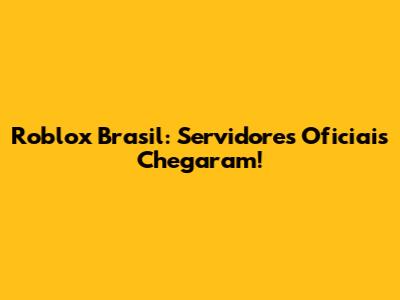 Roblox Brasil: Servidores Oficiais Chegaram!
