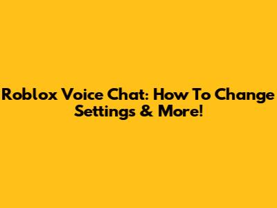 Roblox Voice Chat: How To Change Settings & More!