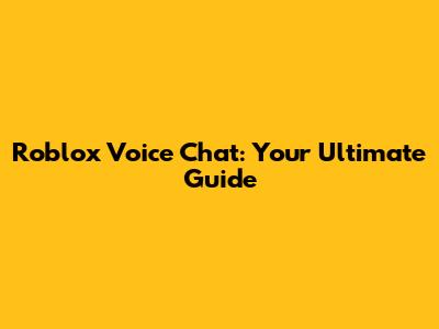 Roblox Voice Chat: Your Ultimate Guide