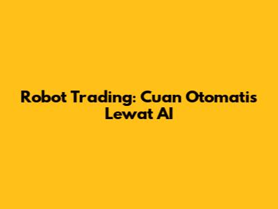 Robot Trading: Cuan Otomatis Lewat AI