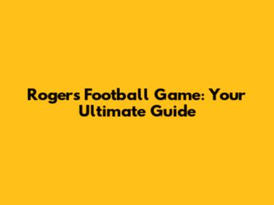 Rogers Football Game: Your Ultimate Guide