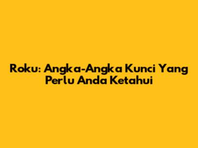Roku: Angka-Angka Kunci Yang Perlu Anda Ketahui