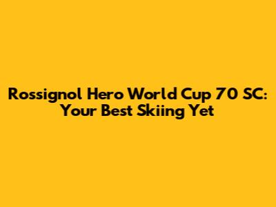 Rossignol Hero World Cup 70 SC: Your Best Skiing Yet