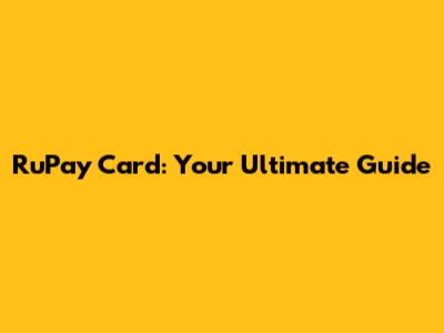 RuPay Card: Your Ultimate Guide