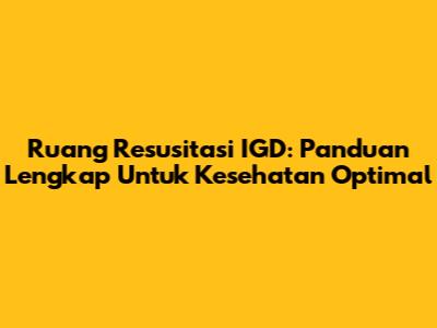 Ruang Resusitasi IGD: Panduan Lengkap Untuk Kesehatan Optimal