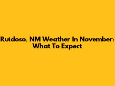 Ruidoso, NM Weather In November: What To Expect