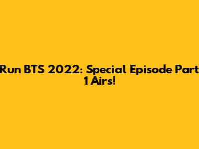 Run BTS 2022: Special Episode Part 1 Airs!