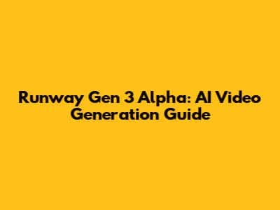 Runway Gen 3 Alpha: AI Video Generation Guide