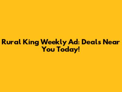 Rural King Weekly Ad: Deals Near You Today!