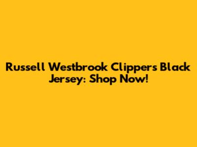 Russell Westbrook Clippers Black Jersey: Shop Now!