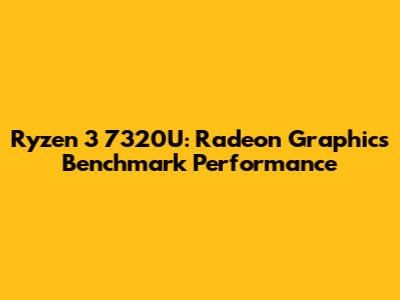Ryzen 3 7320U: Radeon Graphics Benchmark Performance
