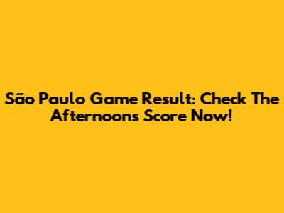 São Paulo Game Result: Check The Afternoon's Score Now!