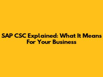 SAP CSC Explained: What It Means For Your Business